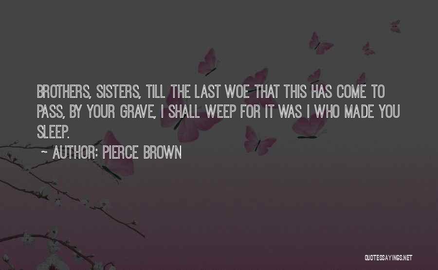 Pierce Brown Quotes: Brothers, Sisters, Till The Last Woe That This Has Come To Pass, By Your Grave, I Shall Weep For It