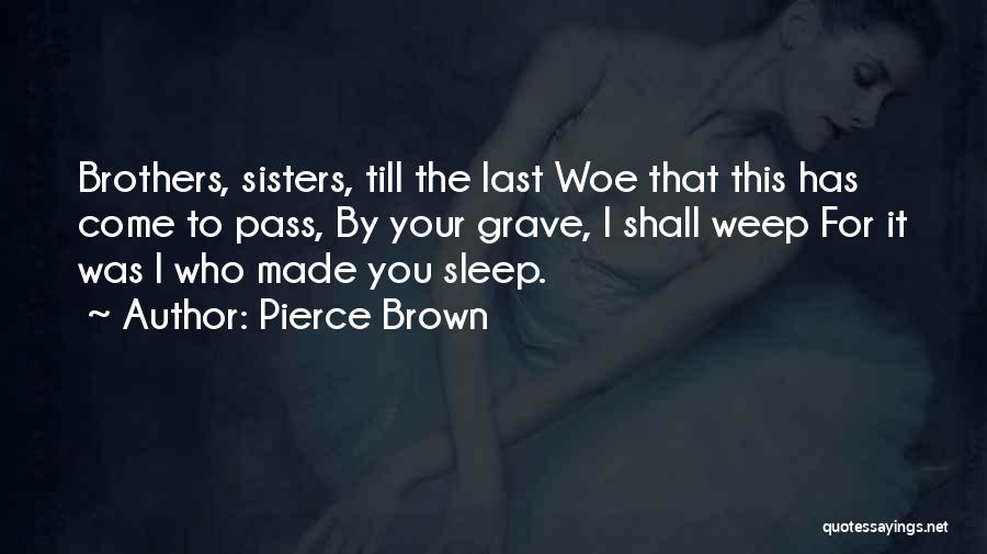Pierce Brown Quotes: Brothers, Sisters, Till The Last Woe That This Has Come To Pass, By Your Grave, I Shall Weep For It