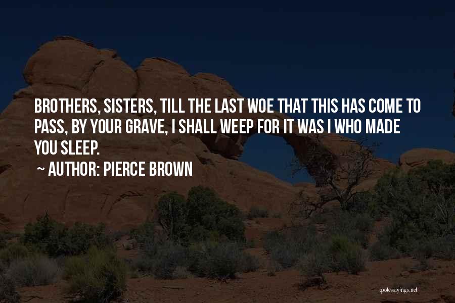Pierce Brown Quotes: Brothers, Sisters, Till The Last Woe That This Has Come To Pass, By Your Grave, I Shall Weep For It