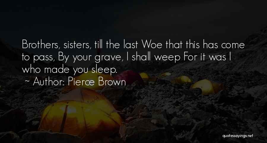 Pierce Brown Quotes: Brothers, Sisters, Till The Last Woe That This Has Come To Pass, By Your Grave, I Shall Weep For It