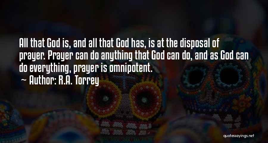 R.A. Torrey Quotes: All That God Is, And All That God Has, Is At The Disposal Of Prayer. Prayer Can Do Anything That