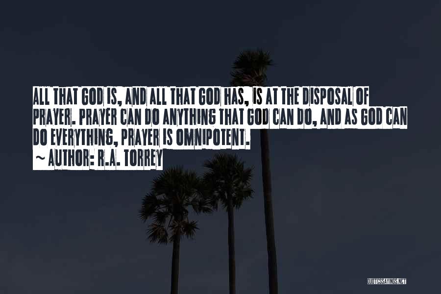 R.A. Torrey Quotes: All That God Is, And All That God Has, Is At The Disposal Of Prayer. Prayer Can Do Anything That