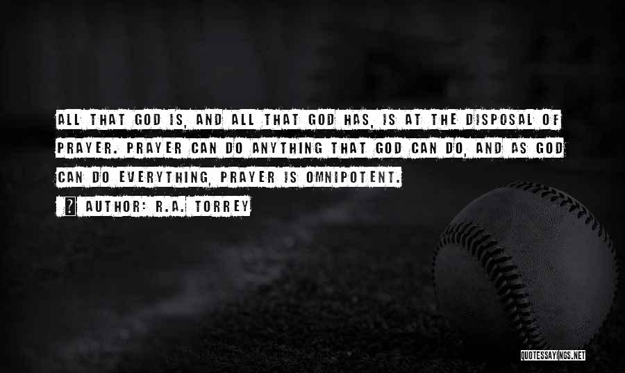 R.A. Torrey Quotes: All That God Is, And All That God Has, Is At The Disposal Of Prayer. Prayer Can Do Anything That