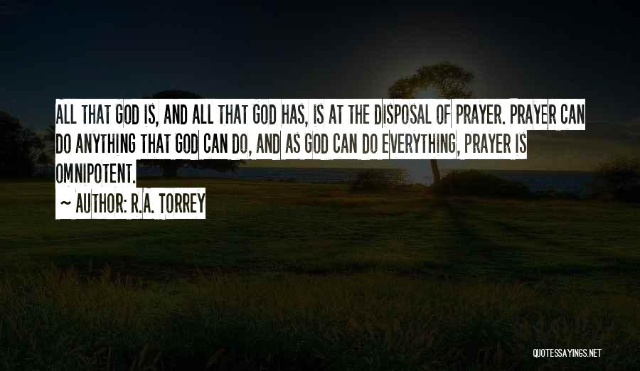 R.A. Torrey Quotes: All That God Is, And All That God Has, Is At The Disposal Of Prayer. Prayer Can Do Anything That