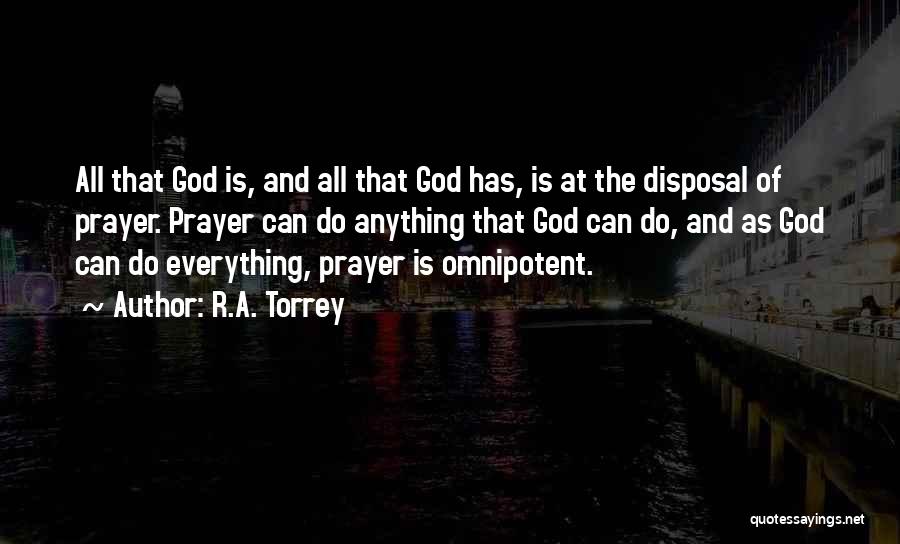 R.A. Torrey Quotes: All That God Is, And All That God Has, Is At The Disposal Of Prayer. Prayer Can Do Anything That