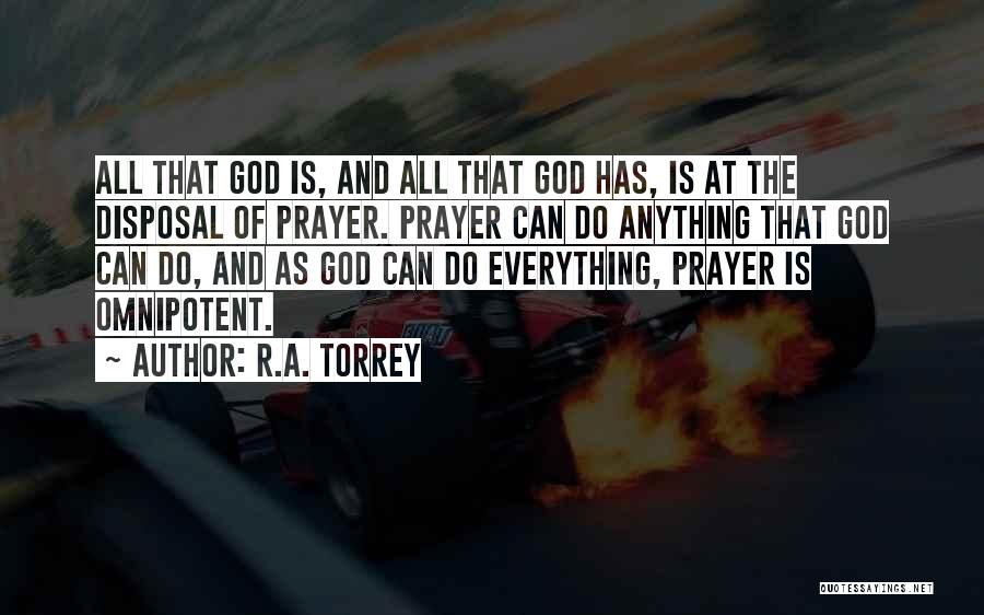 R.A. Torrey Quotes: All That God Is, And All That God Has, Is At The Disposal Of Prayer. Prayer Can Do Anything That