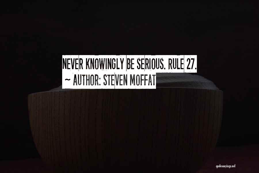 Steven Moffat Quotes: Never Knowingly Be Serious. Rule 27.