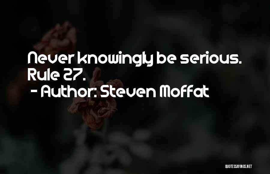 Steven Moffat Quotes: Never Knowingly Be Serious. Rule 27.