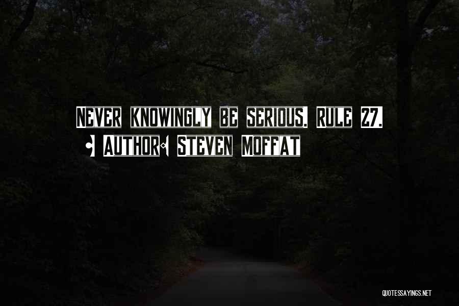 Steven Moffat Quotes: Never Knowingly Be Serious. Rule 27.