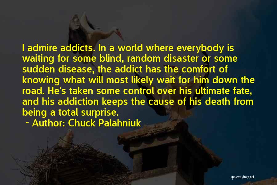 Chuck Palahniuk Quotes: I Admire Addicts. In A World Where Everybody Is Waiting For Some Blind, Random Disaster Or Some Sudden Disease, The