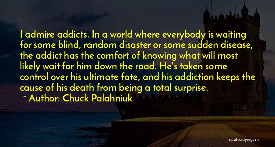 Chuck Palahniuk Quotes: I Admire Addicts. In A World Where Everybody Is Waiting For Some Blind, Random Disaster Or Some Sudden Disease, The