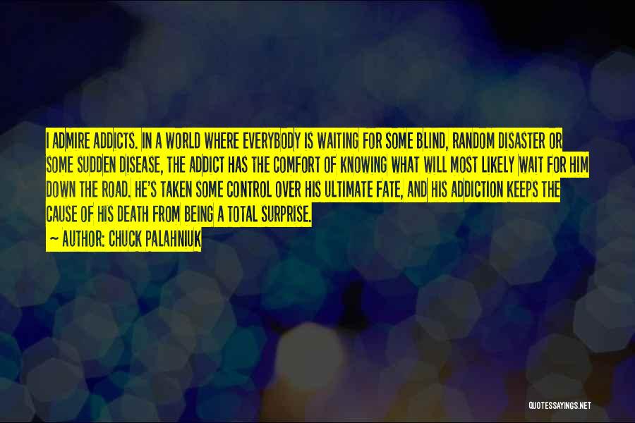 Chuck Palahniuk Quotes: I Admire Addicts. In A World Where Everybody Is Waiting For Some Blind, Random Disaster Or Some Sudden Disease, The