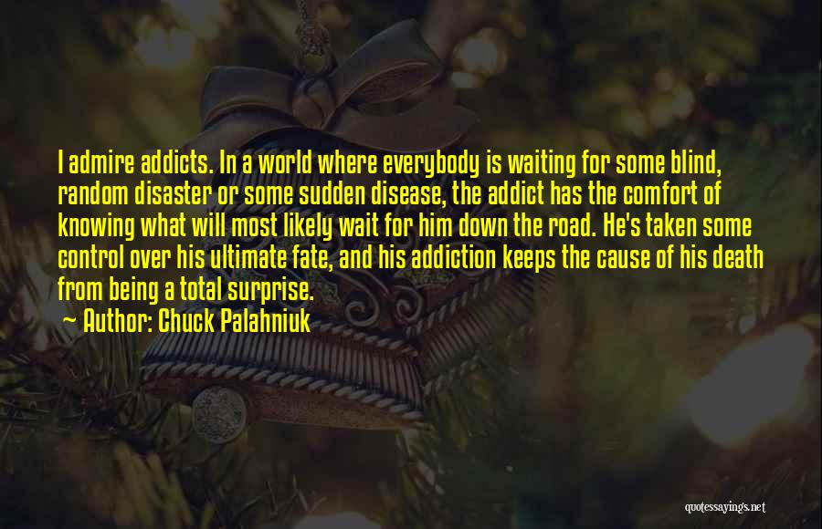 Chuck Palahniuk Quotes: I Admire Addicts. In A World Where Everybody Is Waiting For Some Blind, Random Disaster Or Some Sudden Disease, The