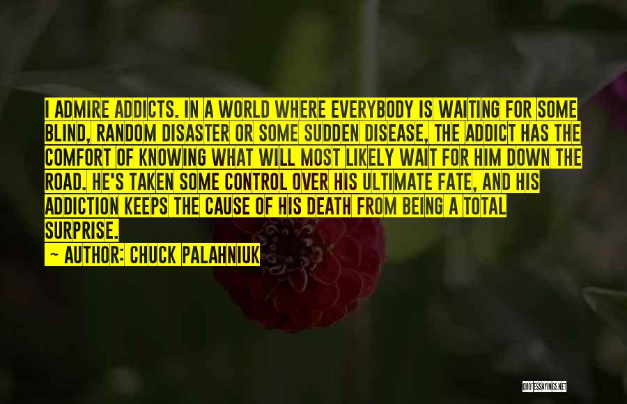 Chuck Palahniuk Quotes: I Admire Addicts. In A World Where Everybody Is Waiting For Some Blind, Random Disaster Or Some Sudden Disease, The