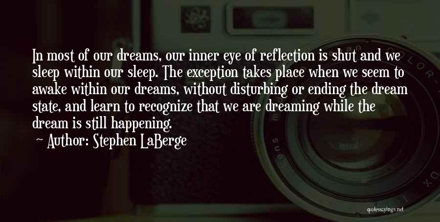 Stephen LaBerge Quotes: In Most Of Our Dreams, Our Inner Eye Of Reflection Is Shut And We Sleep Within Our Sleep. The Exception