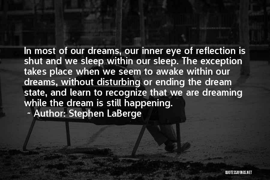 Stephen LaBerge Quotes: In Most Of Our Dreams, Our Inner Eye Of Reflection Is Shut And We Sleep Within Our Sleep. The Exception