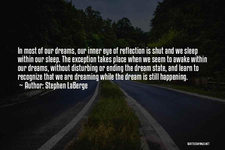 Stephen LaBerge Quotes: In Most Of Our Dreams, Our Inner Eye Of Reflection Is Shut And We Sleep Within Our Sleep. The Exception