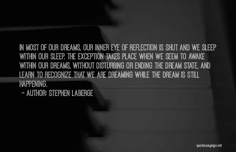 Stephen LaBerge Quotes: In Most Of Our Dreams, Our Inner Eye Of Reflection Is Shut And We Sleep Within Our Sleep. The Exception