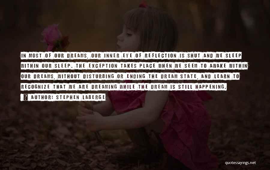 Stephen LaBerge Quotes: In Most Of Our Dreams, Our Inner Eye Of Reflection Is Shut And We Sleep Within Our Sleep. The Exception