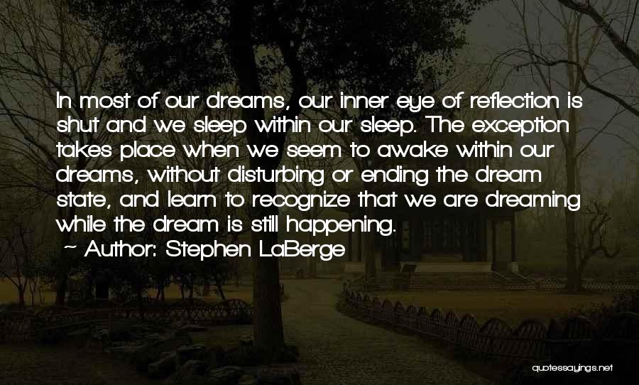 Stephen LaBerge Quotes: In Most Of Our Dreams, Our Inner Eye Of Reflection Is Shut And We Sleep Within Our Sleep. The Exception