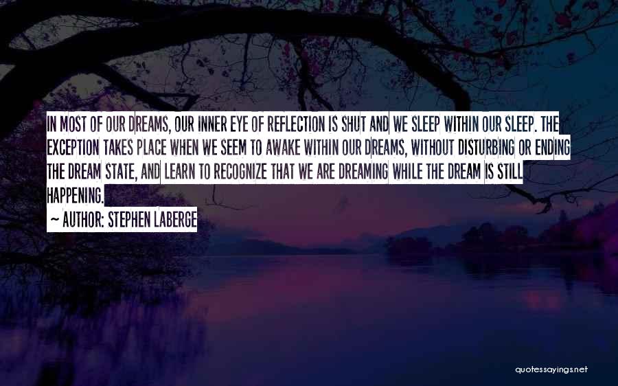 Stephen LaBerge Quotes: In Most Of Our Dreams, Our Inner Eye Of Reflection Is Shut And We Sleep Within Our Sleep. The Exception