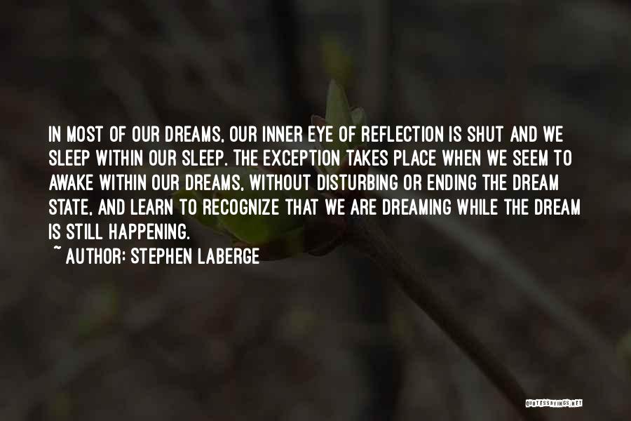 Stephen LaBerge Quotes: In Most Of Our Dreams, Our Inner Eye Of Reflection Is Shut And We Sleep Within Our Sleep. The Exception