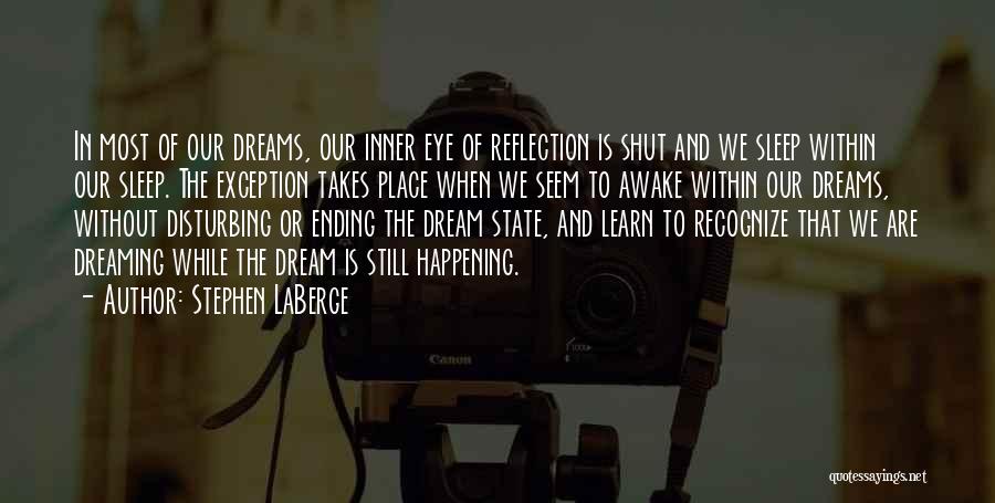 Stephen LaBerge Quotes: In Most Of Our Dreams, Our Inner Eye Of Reflection Is Shut And We Sleep Within Our Sleep. The Exception