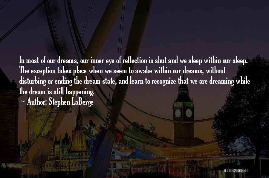 Stephen LaBerge Quotes: In Most Of Our Dreams, Our Inner Eye Of Reflection Is Shut And We Sleep Within Our Sleep. The Exception