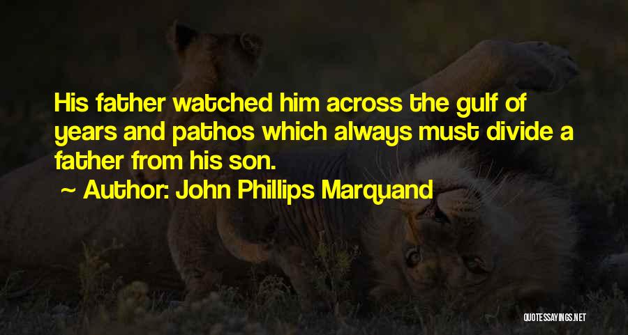 John Phillips Marquand Quotes: His Father Watched Him Across The Gulf Of Years And Pathos Which Always Must Divide A Father From His Son.