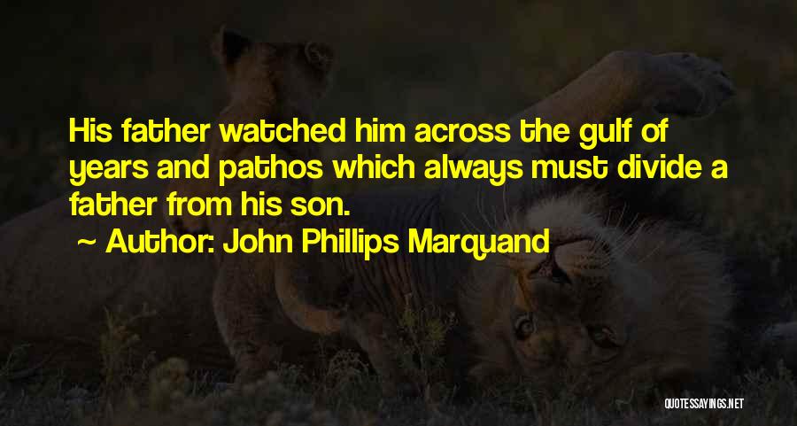 John Phillips Marquand Quotes: His Father Watched Him Across The Gulf Of Years And Pathos Which Always Must Divide A Father From His Son.