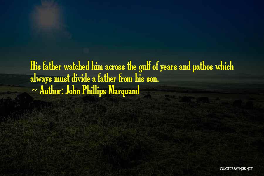 John Phillips Marquand Quotes: His Father Watched Him Across The Gulf Of Years And Pathos Which Always Must Divide A Father From His Son.