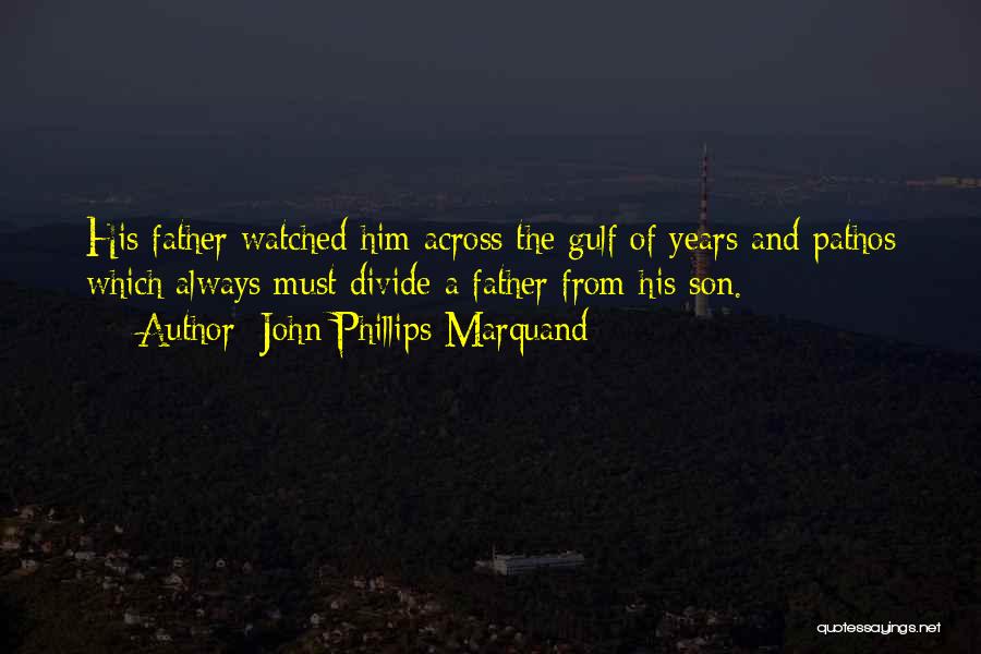 John Phillips Marquand Quotes: His Father Watched Him Across The Gulf Of Years And Pathos Which Always Must Divide A Father From His Son.