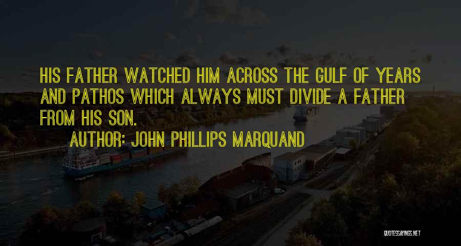 John Phillips Marquand Quotes: His Father Watched Him Across The Gulf Of Years And Pathos Which Always Must Divide A Father From His Son.