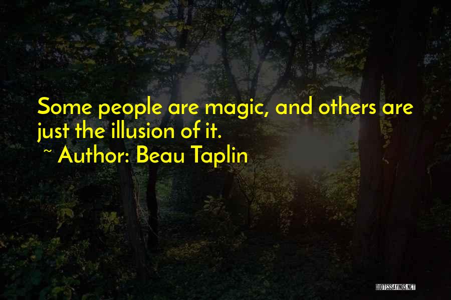 Beau Taplin Quotes: Some People Are Magic, And Others Are Just The Illusion Of It.