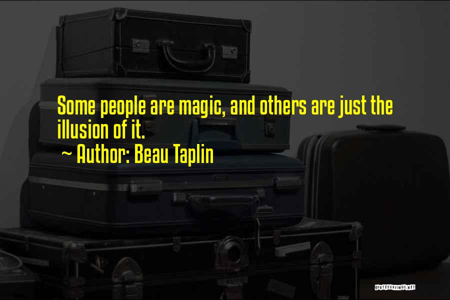 Beau Taplin Quotes: Some People Are Magic, And Others Are Just The Illusion Of It.