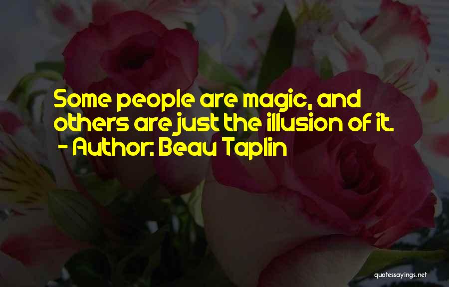 Beau Taplin Quotes: Some People Are Magic, And Others Are Just The Illusion Of It.