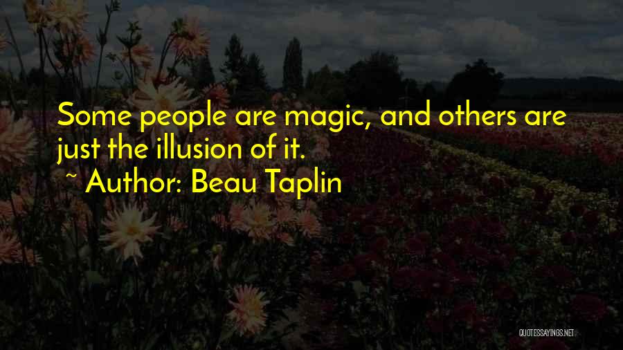 Beau Taplin Quotes: Some People Are Magic, And Others Are Just The Illusion Of It.
