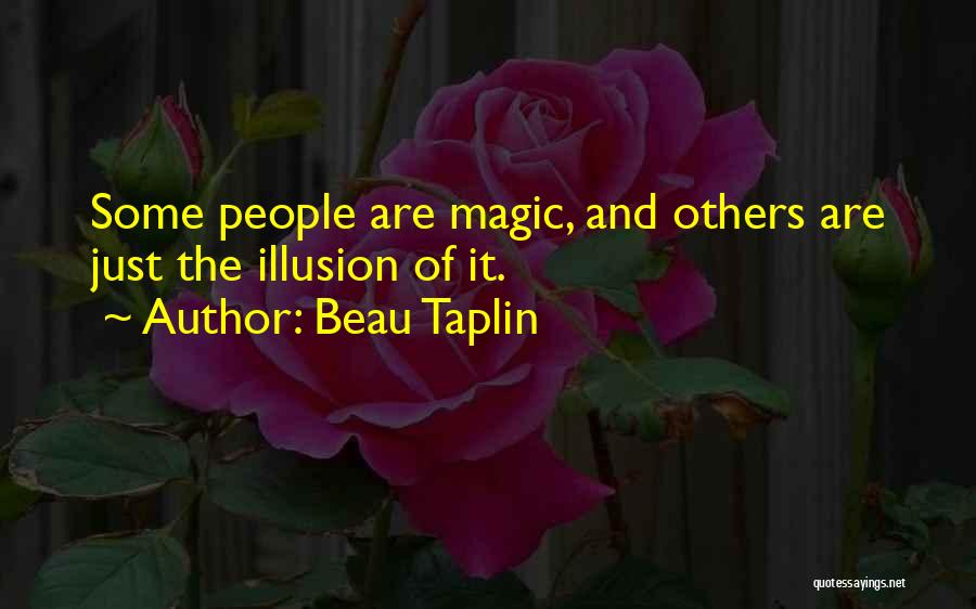Beau Taplin Quotes: Some People Are Magic, And Others Are Just The Illusion Of It.