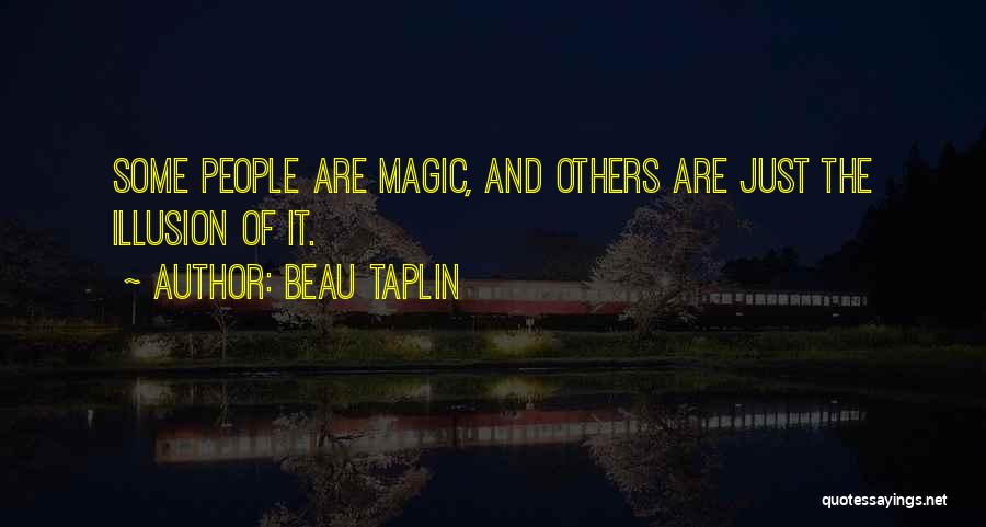 Beau Taplin Quotes: Some People Are Magic, And Others Are Just The Illusion Of It.