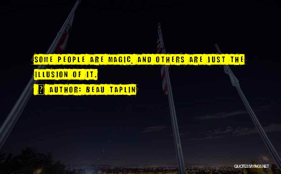 Beau Taplin Quotes: Some People Are Magic, And Others Are Just The Illusion Of It.