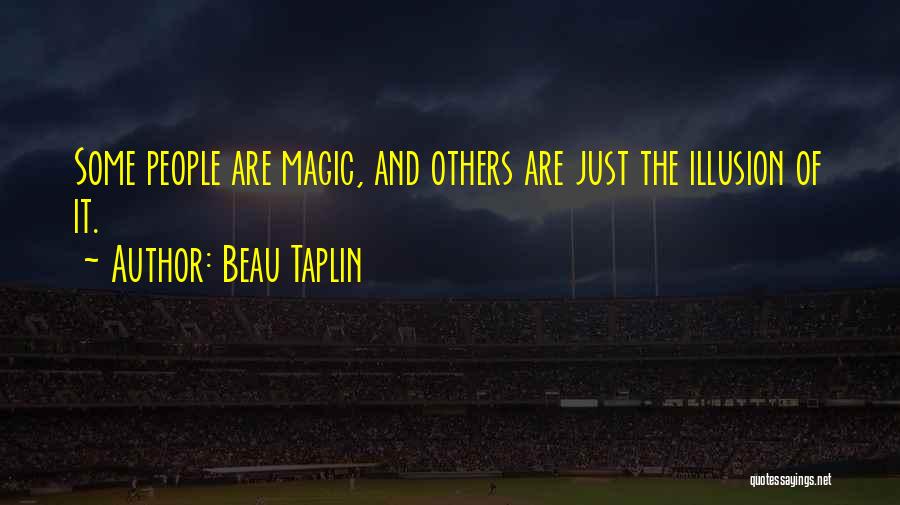 Beau Taplin Quotes: Some People Are Magic, And Others Are Just The Illusion Of It.