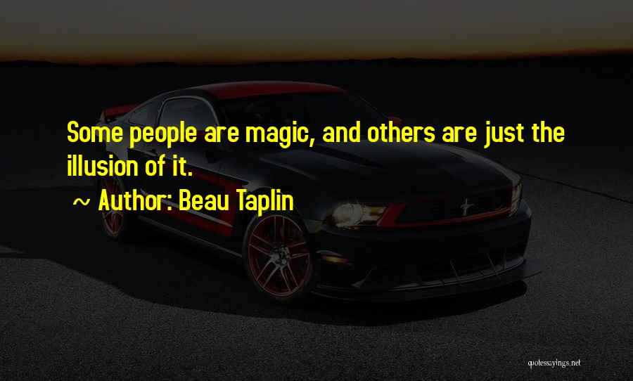 Beau Taplin Quotes: Some People Are Magic, And Others Are Just The Illusion Of It.