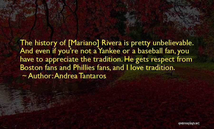 Andrea Tantaros Quotes: The History Of [mariano] Rivera Is Pretty Unbelievable. And Even If You're Not A Yankee Or A Baseball Fan, You