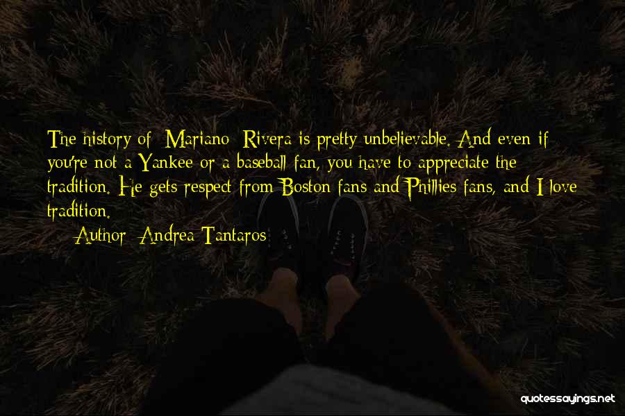 Andrea Tantaros Quotes: The History Of [mariano] Rivera Is Pretty Unbelievable. And Even If You're Not A Yankee Or A Baseball Fan, You