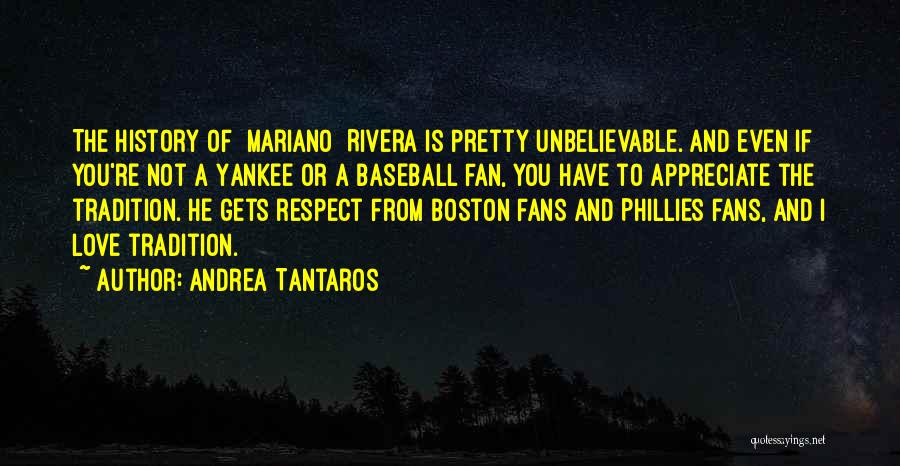 Andrea Tantaros Quotes: The History Of [mariano] Rivera Is Pretty Unbelievable. And Even If You're Not A Yankee Or A Baseball Fan, You