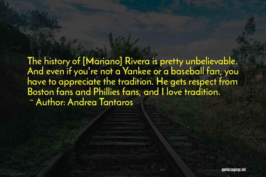 Andrea Tantaros Quotes: The History Of [mariano] Rivera Is Pretty Unbelievable. And Even If You're Not A Yankee Or A Baseball Fan, You