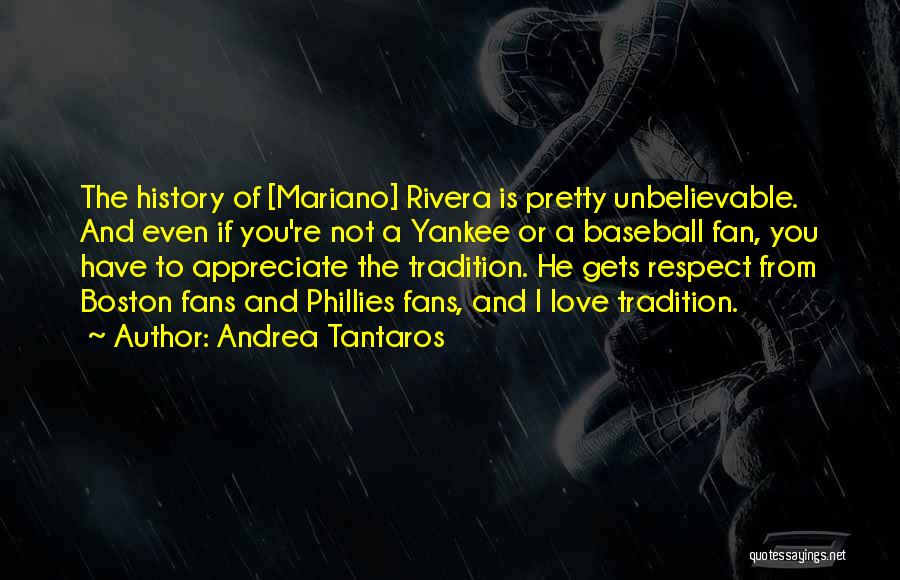 Andrea Tantaros Quotes: The History Of [mariano] Rivera Is Pretty Unbelievable. And Even If You're Not A Yankee Or A Baseball Fan, You