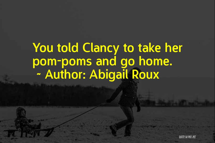 Abigail Roux Quotes: You Told Clancy To Take Her Pom-poms And Go Home.