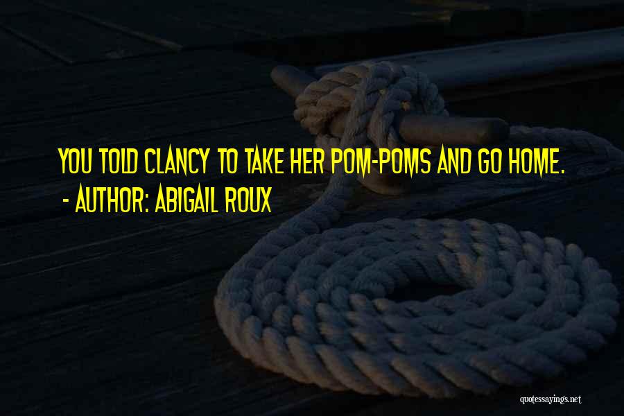 Abigail Roux Quotes: You Told Clancy To Take Her Pom-poms And Go Home.