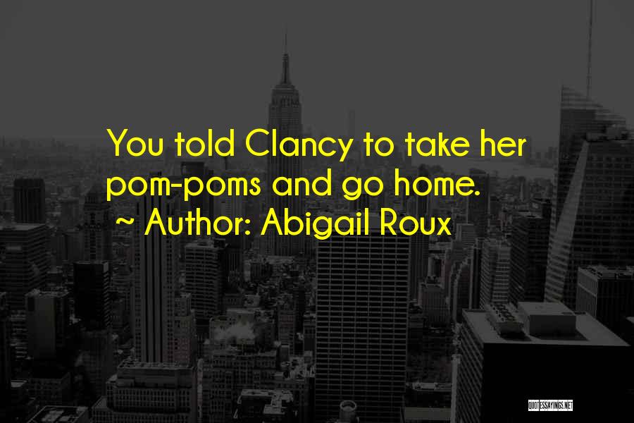 Abigail Roux Quotes: You Told Clancy To Take Her Pom-poms And Go Home.